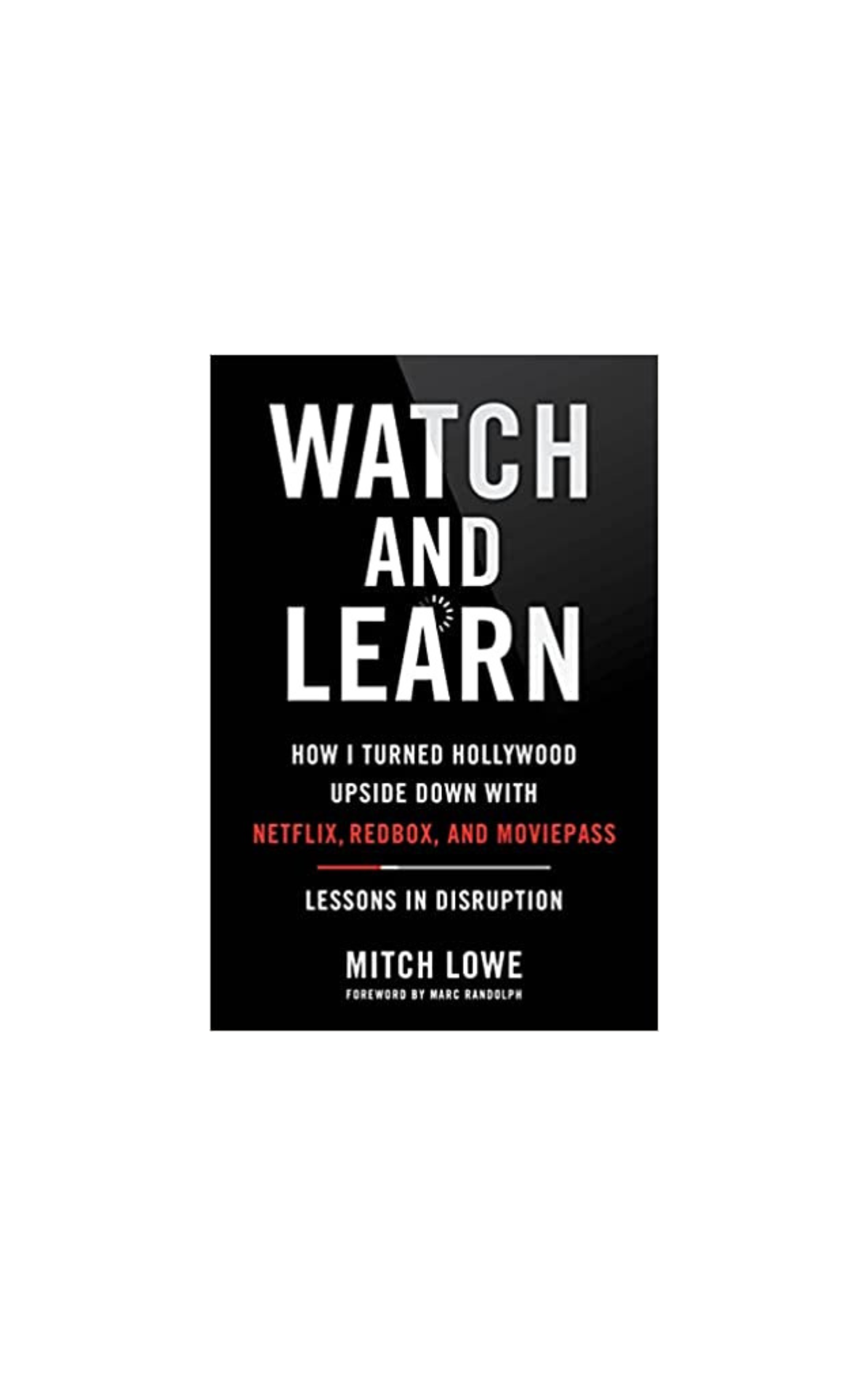 Mitch Lowe’s new book ‘Watch and Learn: How I Turned Hollywood Upside Down with Netflix, Redbox, and MoviePass―Lessons in Disruption